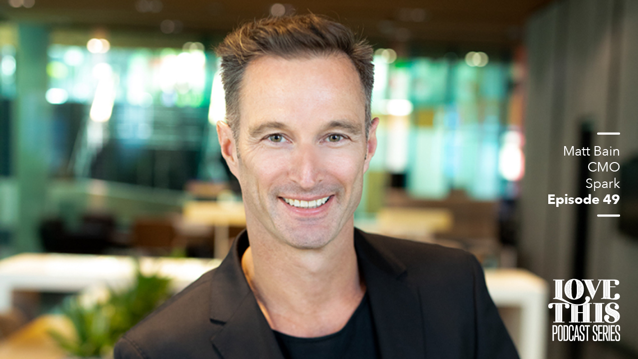 Colenso BBDO interviews Spark CMO Matt Bain on the latest episode of Love This Podcast Series